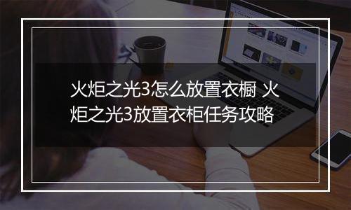 火炬之光3怎么放置衣橱 火炬之光3放置衣柜任务攻略