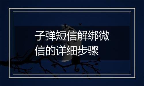 子弹短信解绑微信的详细步骤