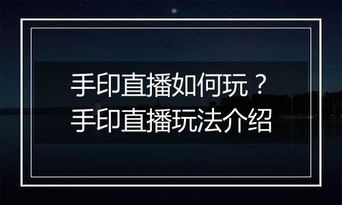 手印直播如何玩？手印直播玩法介绍