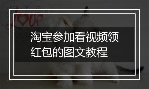 淘宝参加看视频领红包的图文教程