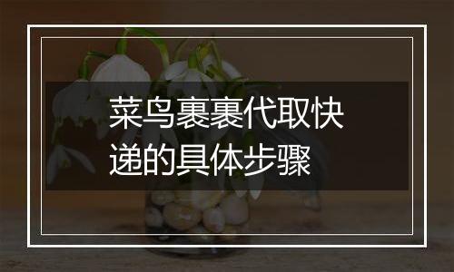 菜鸟裹裹代取快递的具体步骤