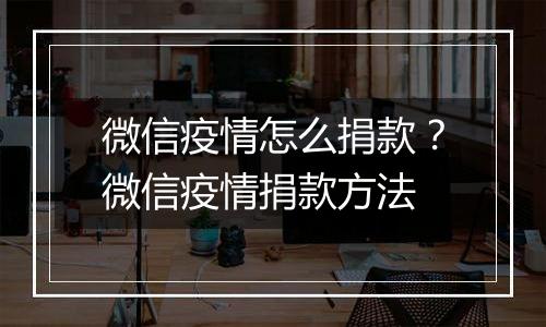 微信疫情怎么捐款？微信疫情捐款方法