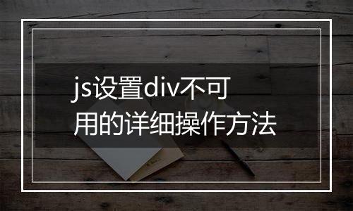 js设置div不可用的详细操作方法