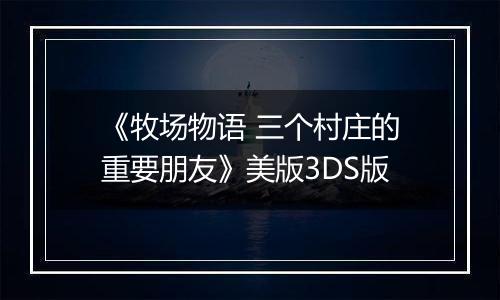 《牧场物语 三个村庄的重要朋友》美版3DS版