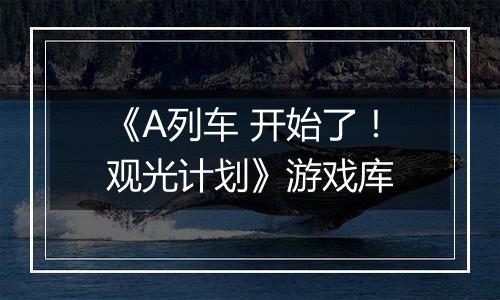 《A列车 开始了！观光计划》游戏库
