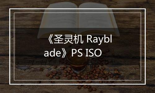 《圣灵机 Rayblade》PS ISO