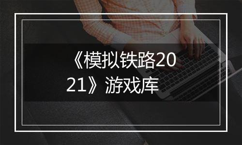 《模拟铁路2021》游戏库