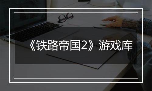 《铁路帝国2》游戏库
