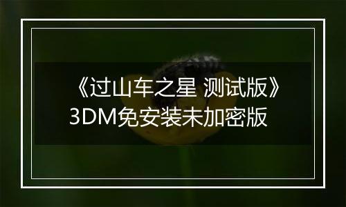 《过山车之星 测试版》3DM免安装未加密版
