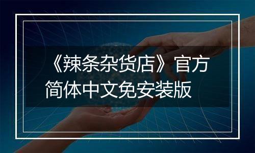 《辣条杂货店》官方简体中文免安装版