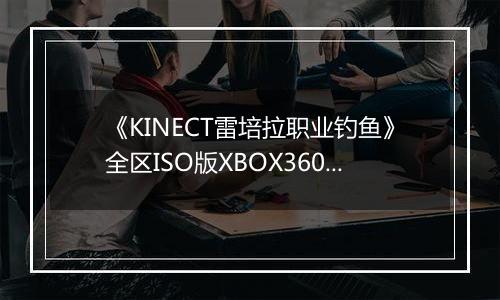 《KINECT雷培拉职业钓鱼》全区ISO版XBOX360版