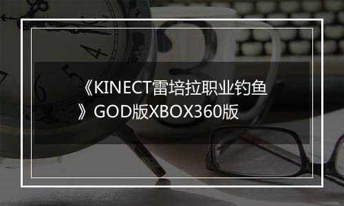 《KINECT雷培拉职业钓鱼》GOD版XBOX360版