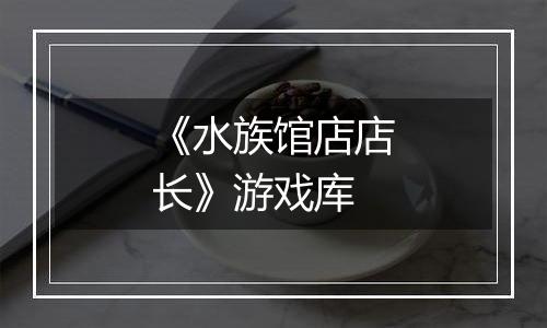 《水族馆店店长》游戏库