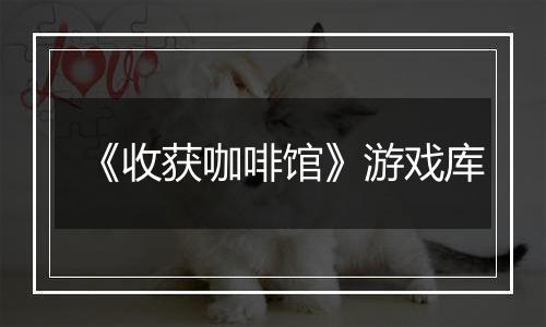《收获咖啡馆》游戏库