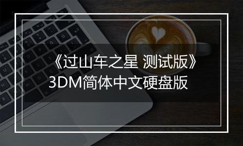 《过山车之星 测试版》3DM简体中文硬盘版