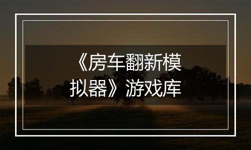 《房车翻新模拟器》游戏库