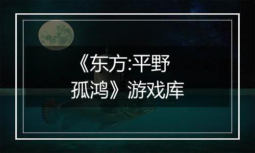 《东方:平野孤鸿》游戏库