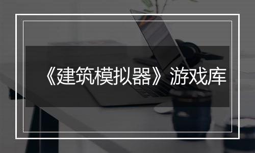 《建筑模拟器》游戏库