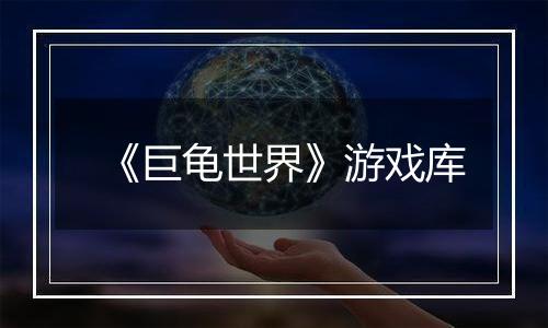 《巨龟世界》游戏库