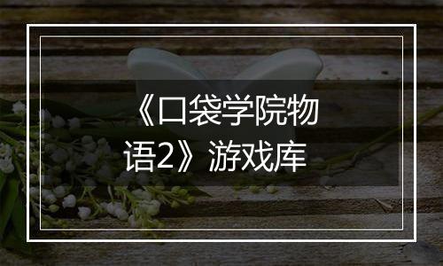 《口袋学院物语2》游戏库