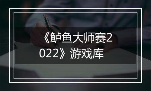 《鲈鱼大师赛2022》游戏库