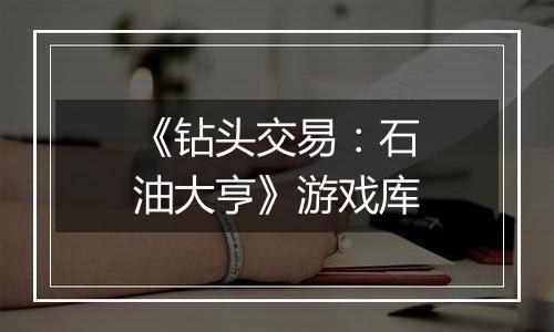 《钻头交易：石油大亨》游戏库