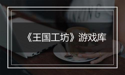 《王国工坊》游戏库