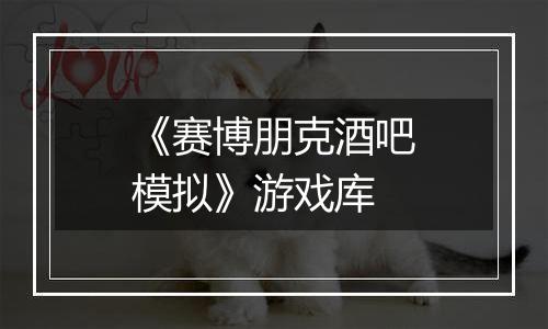 《赛博朋克酒吧模拟》游戏库