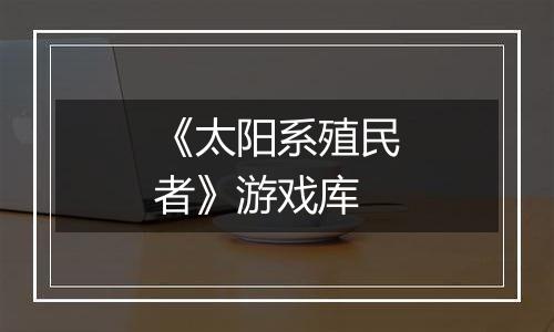 《太阳系殖民者》游戏库