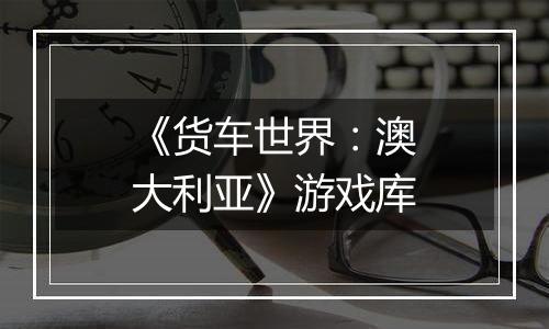 《货车世界：澳大利亚》游戏库