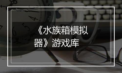 《水族箱模拟器》游戏库