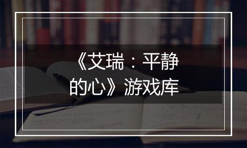 《艾瑞：平静的心》游戏库