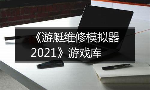 《游艇维修模拟器2021》游戏库