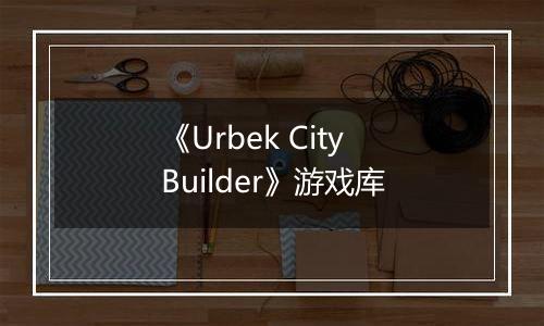 《Urbek City Builder》游戏库