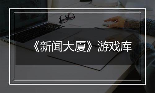 《新闻大厦》游戏库