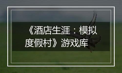 《酒店生涯：模拟度假村》游戏库