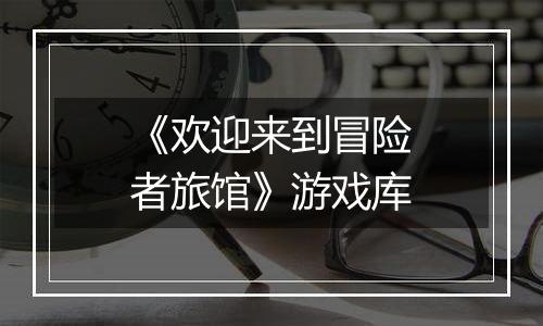 《欢迎来到冒险者旅馆》游戏库