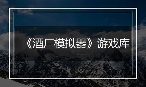 《酒厂模拟器》游戏库