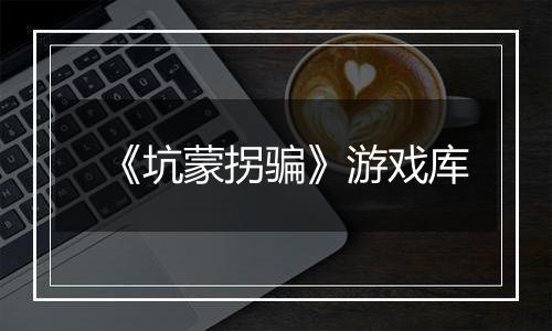 《坑蒙拐骗》游戏库