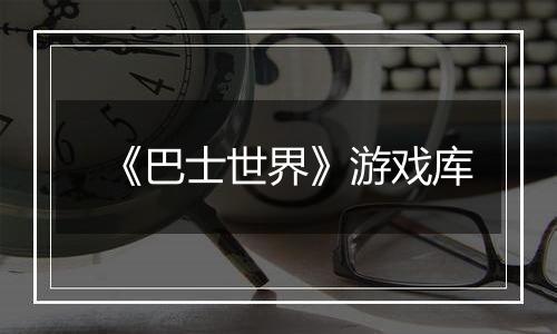 《巴士世界》游戏库