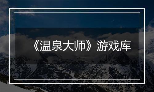 《温泉大师》游戏库