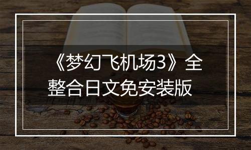《梦幻飞机场3》全整合日文免安装版