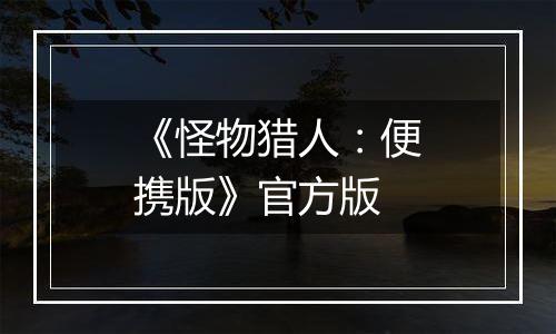 《怪物猎人：便携版》官方版