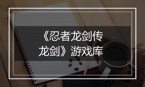 《忍者龙剑传 龙剑》游戏库