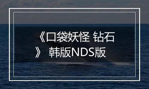 《口袋妖怪 钻石》 韩版NDS版