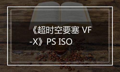 《超时空要塞 VF-X》PS ISO