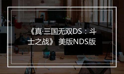 《真·三国无双DS：斗士之战》 美版NDS版