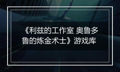 《利兹的工作室 奥鲁多鲁的炼金术士》游戏库