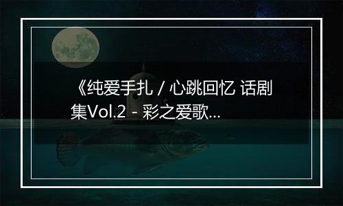 《纯爱手扎 / 心跳回忆 话剧集Vol.2 - 彩之爱歌》PS ISO