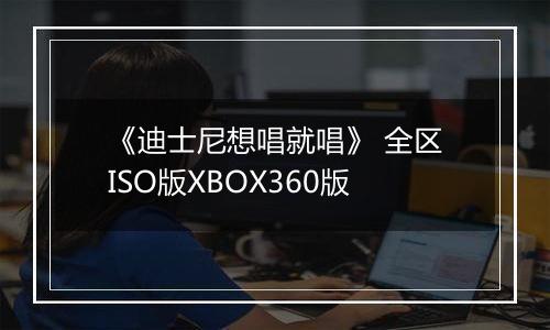 《迪士尼想唱就唱》 全区ISO版XBOX360版